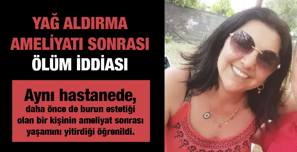 Yağ aldırma ameliyatı sonrası ölüm iddiası