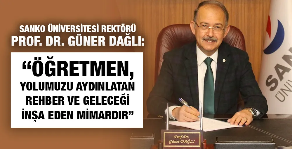 REKTÖR  DAĞLI: “ÖĞRETMEN, YOLUMUZU AYDINLATAN REHBER VE GELECEĞİ İNŞA EDEN MİMARDIR”