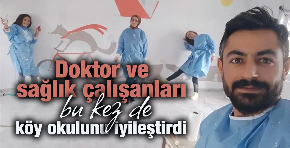 Doktor ve sağlık çalışanları bu kez de köy okulunu iyileştirdi