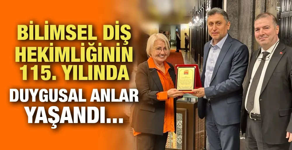 Bilimsel Diş Hekimliğinin 115. Yılında duygusal anlar yaşandı