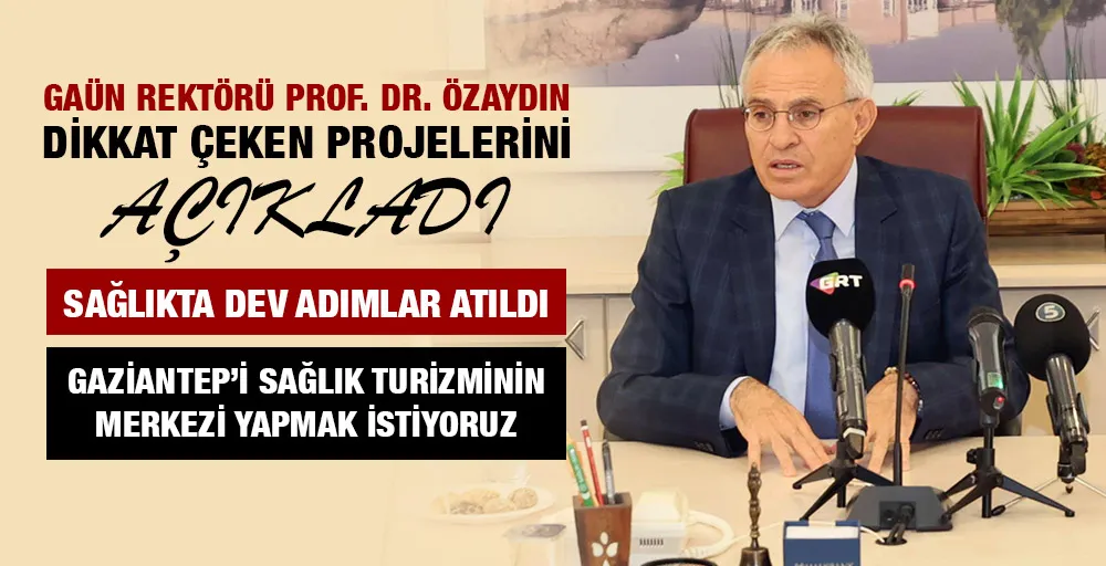 GAÜN REKTÖRÜ PROF. DR. ÖZAYDIN DİKKAT ÇEKEN PROJELERİNİ AÇIKLADI 