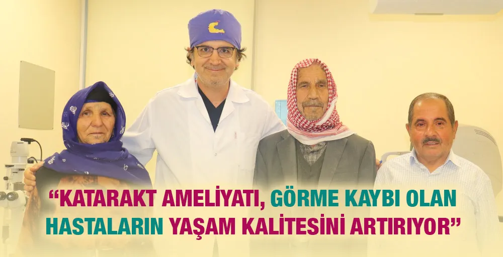“KATARAKT AMELİYATI, GÖRME KAYBI OLAN HASTALARIN YAŞAM KALİTESİNİ ARTIRIYOR”