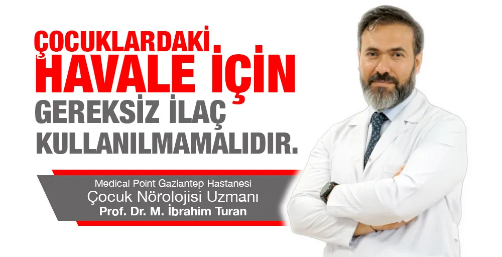 ÇOCUKLARDAKİ HAVALE İÇİN GEREKSİZ İLAÇ KULLANILMAMALIDIR.