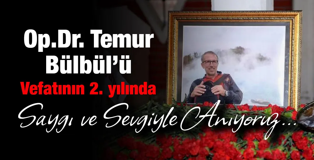 Op.Dr. Temur Bülbül’ü Vefatının 2. yılında Anıyoruz