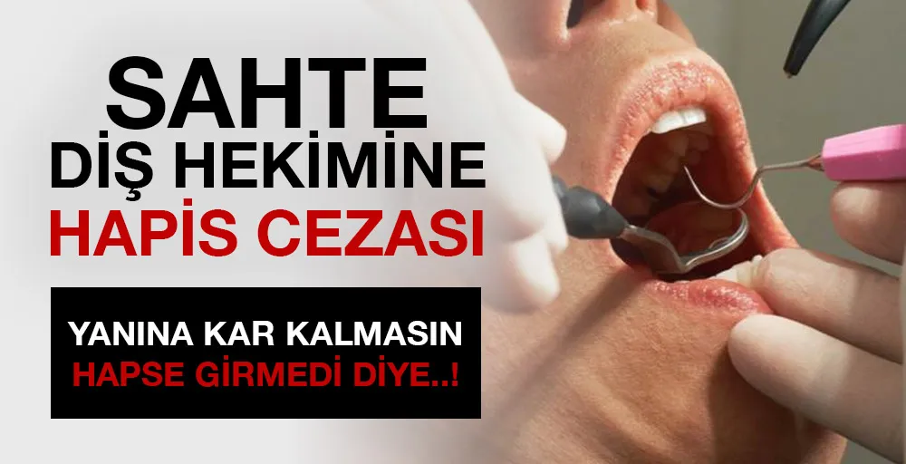 SAHTE DİŞHEKİMİNE HAPİS CEZASI