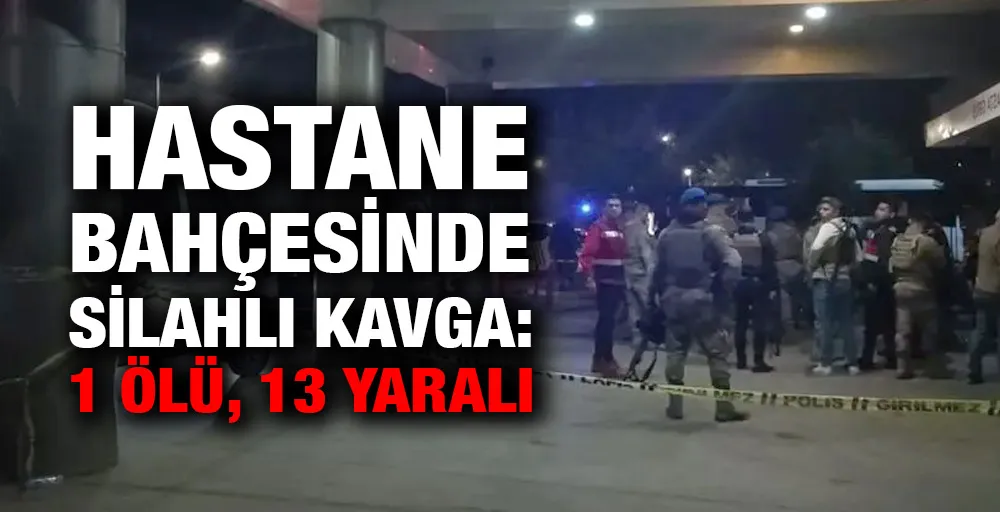 Hastane bahçesinde silahlı kavga: 1 ölü, 13 yaralı