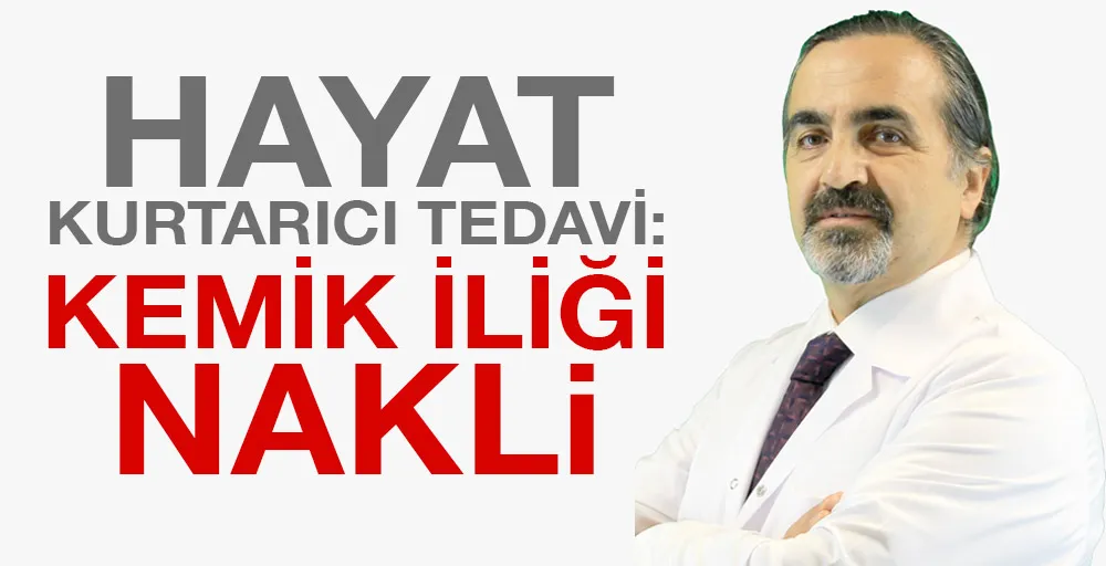 HAYAT KURTARICI TEDAVİ: KEMİK İLİĞİ NAKLİ