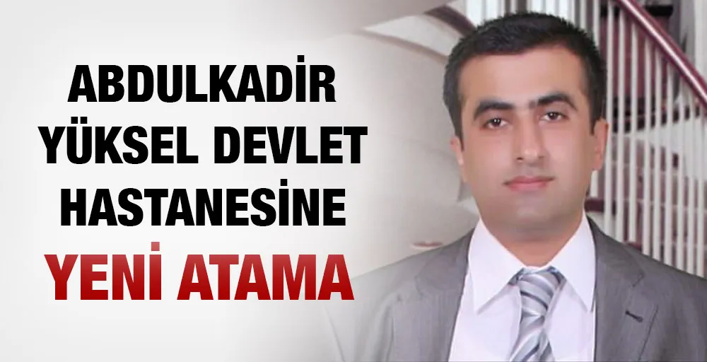 Abdulkadir Yüksele yeni atama