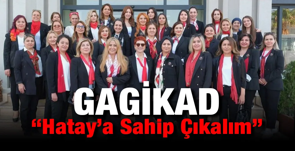 GAGİKAD “Hatay’a Sahip Çıkalım”