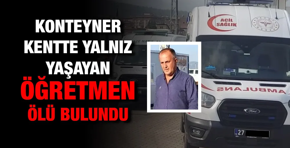 Konteyner kentte yalnız yaşayan öğretmen ölü bulundu