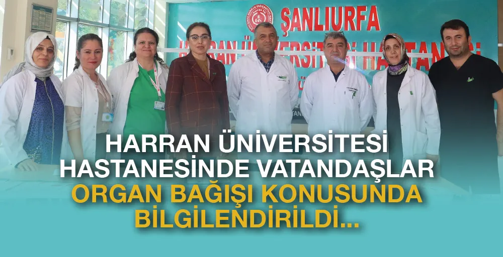 HARRAN ÜNİVERSİTESİ HASTANESİNDE VATANDAŞLAR ORGAN BAĞIŞI KONUSUNDA BİLGİLENDİRİLDİ