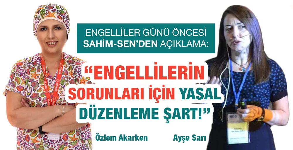 “ENGELLİLERİN SORUNLARI İÇİN YASAL DÜZENLEME ŞART!”