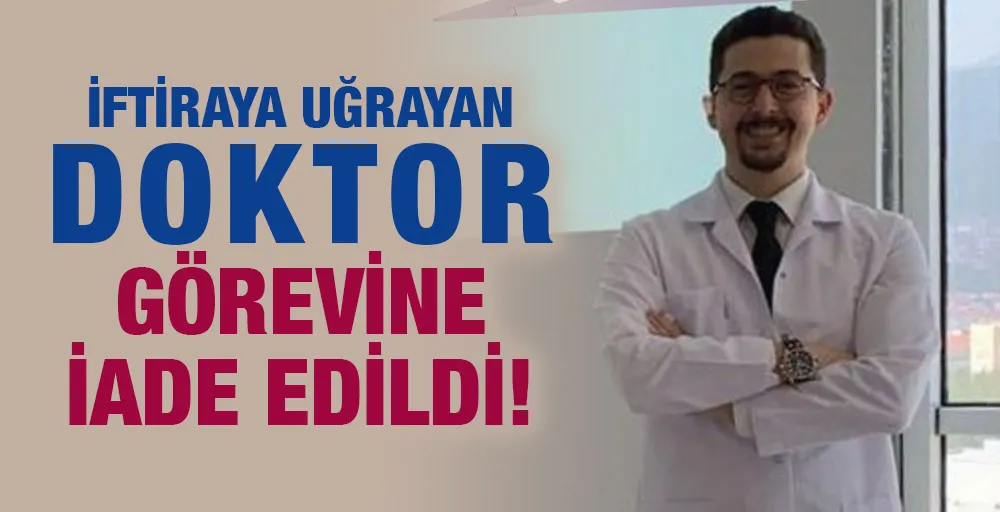 İftiraya uğrayan doktor, görevine iade edildi!