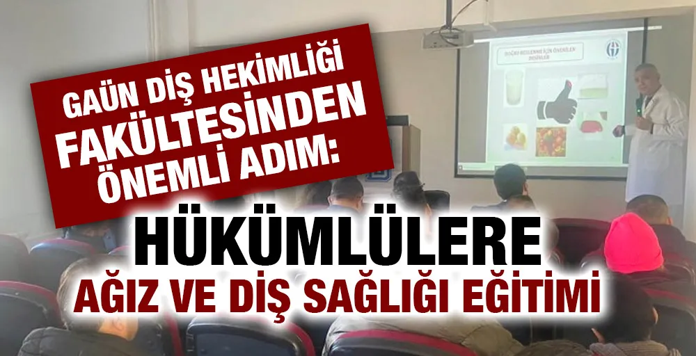 GAÜN DİŞ HEKİMLİĞİ FAKÜLTESİNDEN ÖNEMLİ ADIM: HÜKÜMLÜLERE AĞIZ VE DİŞ SAĞLIĞI EĞİTİMİ