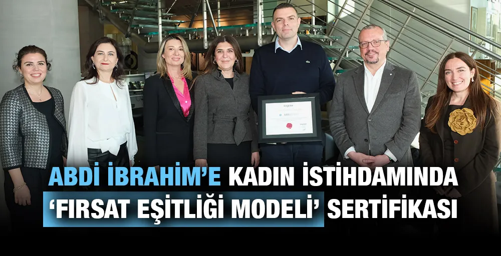 Abdi İbrahim’e kadın istihdamında  ‘Fırsat Eşitliği Modeli’ sertifikası