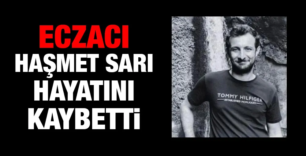 Ecz. Haşmet Sarı hayatnı kaybetti