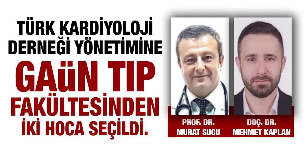 TÜRK KARDİYOLOJİ DERNEĞİ YÖNETİMİNE TIP FAKÜLTESİNDEN İKİ HOCA SEÇİLDİ.