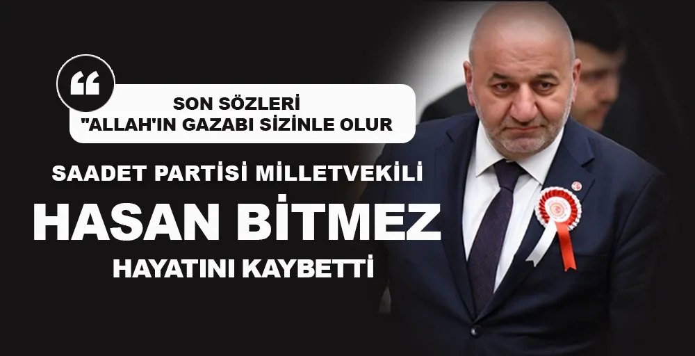 Saadet Partisi Milletvekili Hasan Bitmez hayatını kaybetti