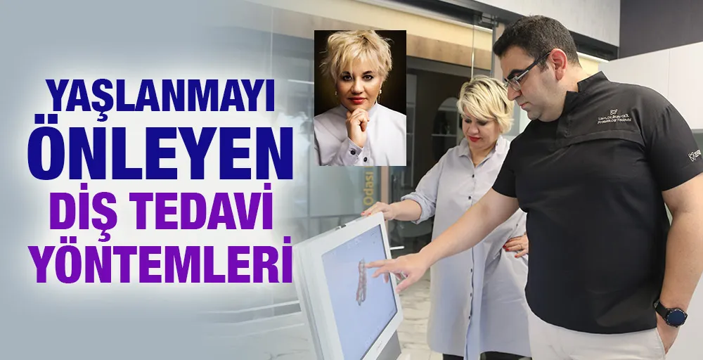 YAŞLANMAYI ÖNLEYEN DİŞ TEDAVİ YÖNTEMLERİ