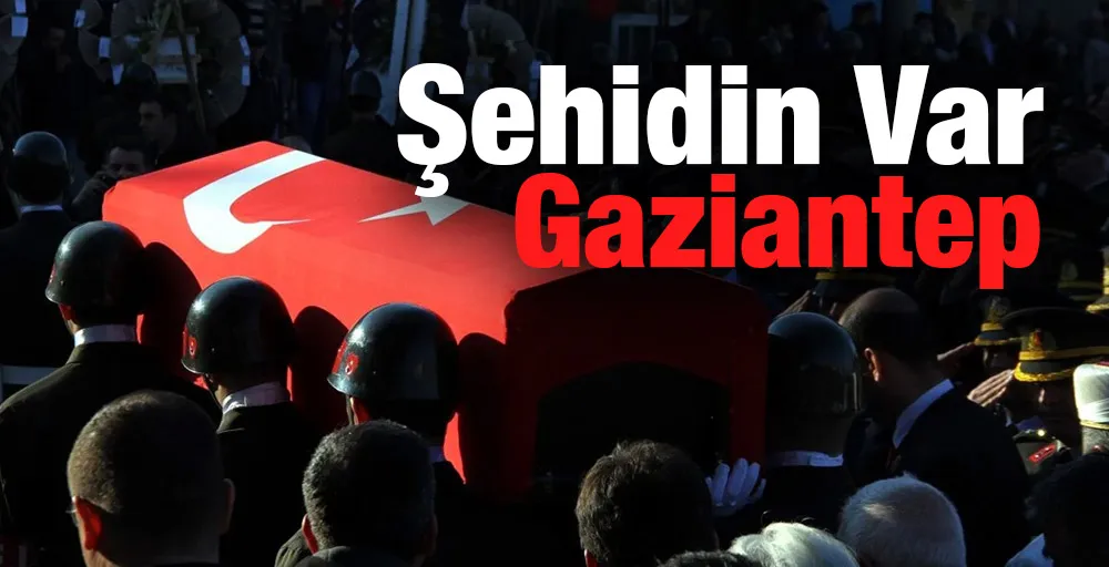 Şehidin var Gaziantep!