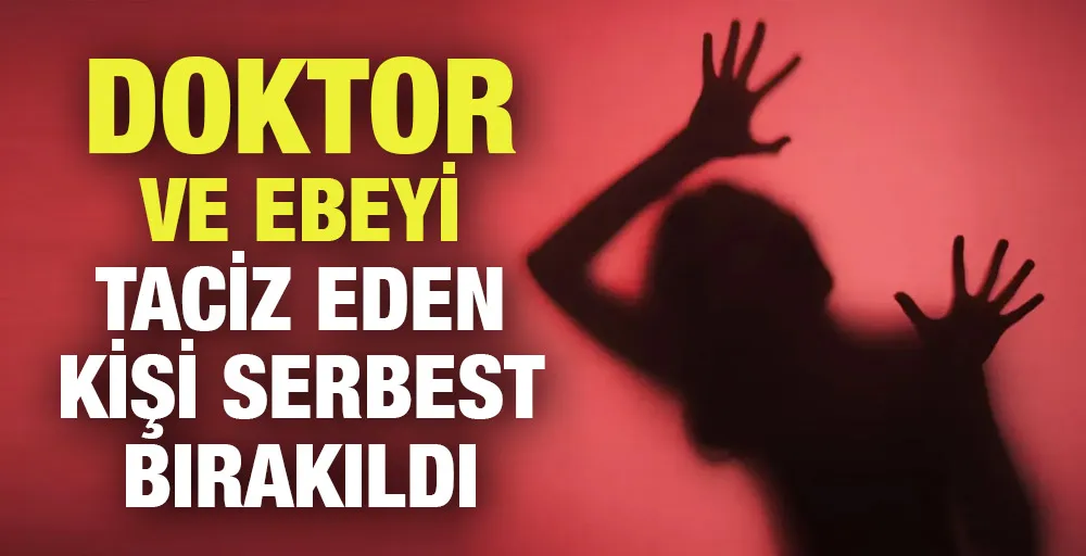 Doktor ve ebeyi taciz eden kişi serbest bırakıldı 