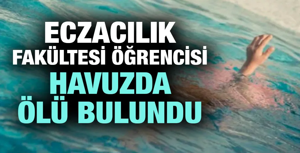 Eczacılık fakültesi öğrencisi havuzda ölü bulundu