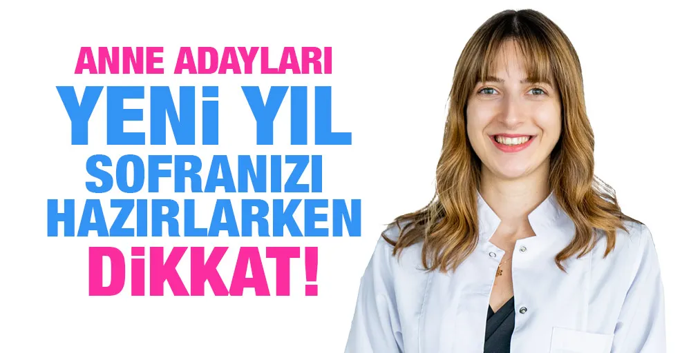 ANNE ADAYLARI YENİ YIL SOFRANIZI HAZIRLARKEN DİKKAT!