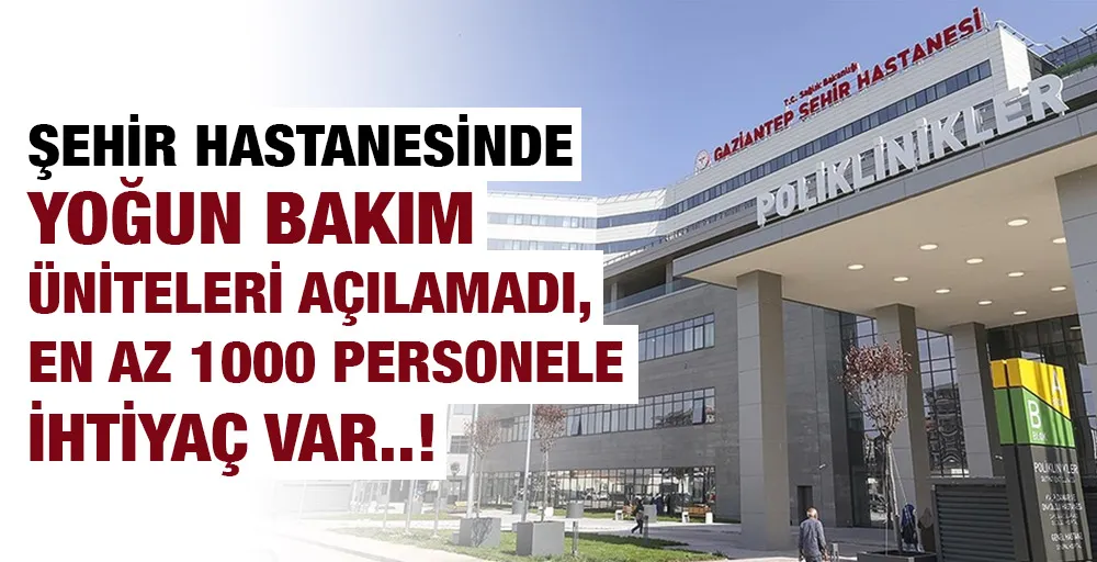 ŞEHİR HASTANESİNDE YOĞUN BAKIM ÜNİTELERİ AÇILAMADI,  EN AZ 1000 PERSONELE  İHTİYAÇ VAR..!