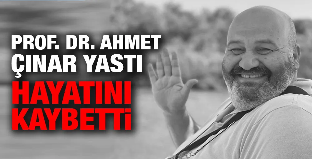 PROF. DR. AHMET ÇINAR YASTI HAYATINI KAYBETTİ