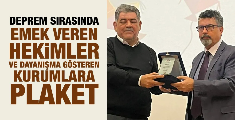 Deprem sırasında emek veren hekimler ve dayanışma gösteren kurumlara plaket