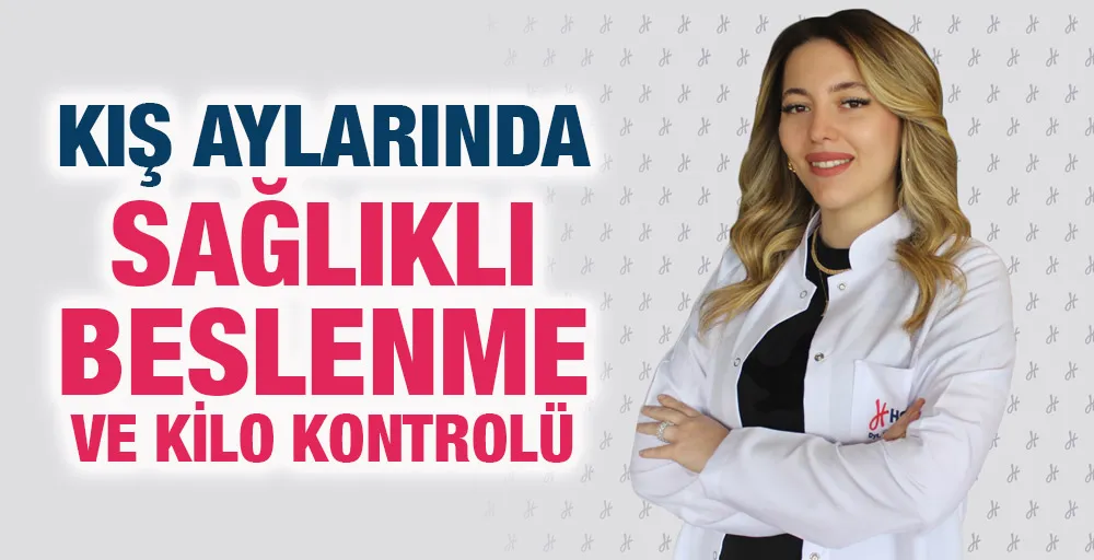 KIŞ AYLARINDA SAĞLIKLI BESLENME ve KİLO KONTROLÜ 