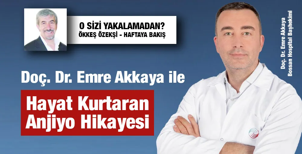 Doç. Dr. Emre Akkaya ile Hayat Kurtaran Anjiyo Hikayesi