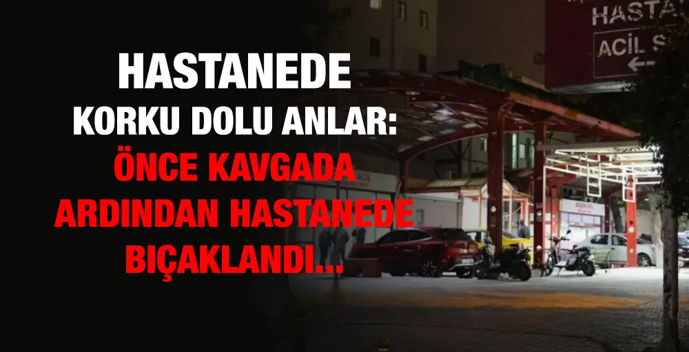 Hastanede korku dolu anlar: Önce kavgada ardından hastanede bıçaklandı