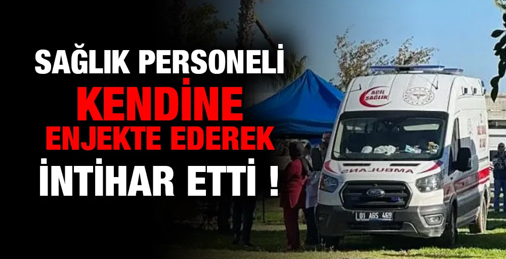 Sağlık Personeli Kendine Enjekte Edere İntihar Etti !