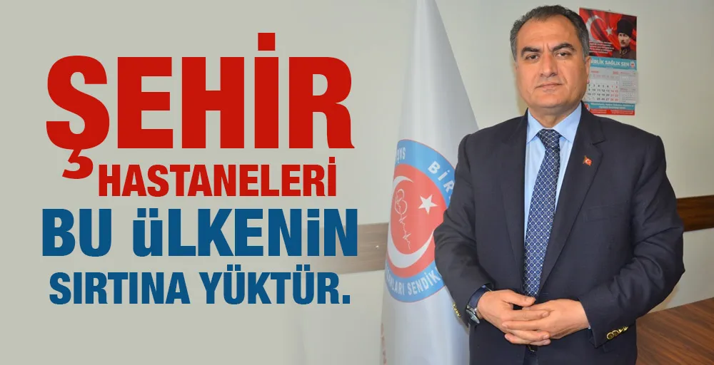 Şehir hastaneleri bu ülkenin sırtına yüktür. 