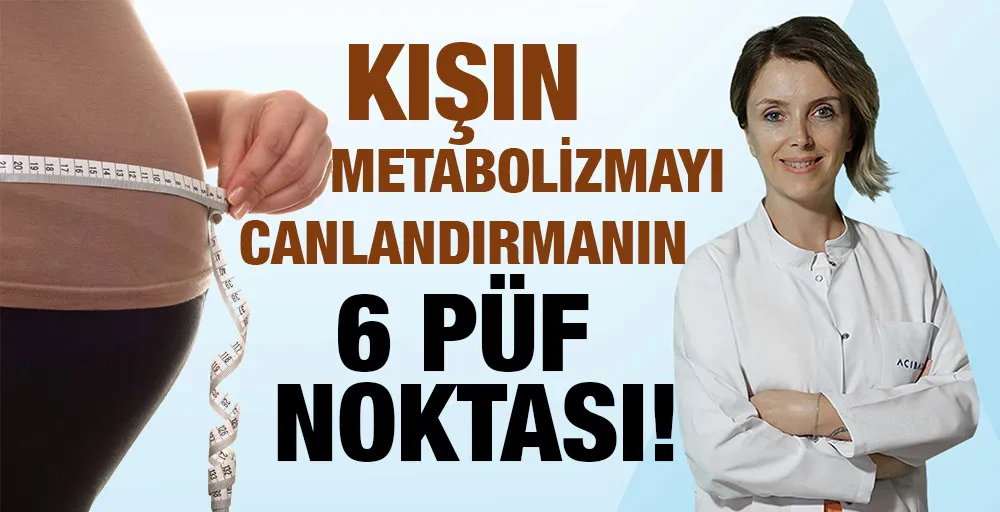 KIŞIN METABOLİZMAYI CANLANDIRMANIN 6 PÜF NOKTASI!