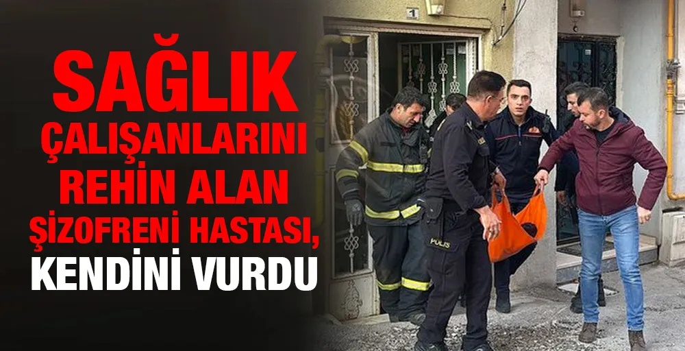 Sağlık çalışanlarını rehin alan şizofreni hastası, kendini vurdu