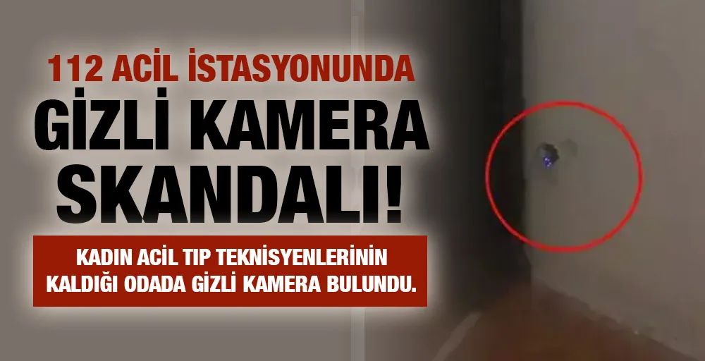 112 Acil istasyonunda gizli kamera skandalı! 