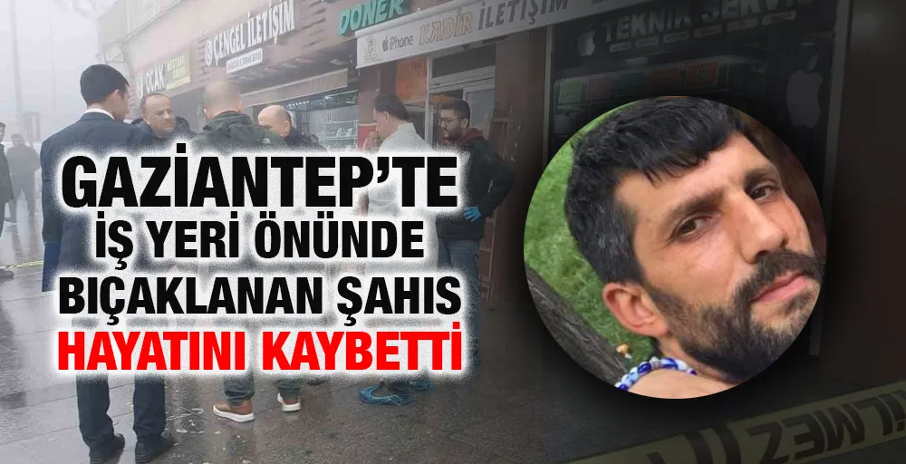 İş yeri önünde bıçaklanan şahıs hayatını kaybetti