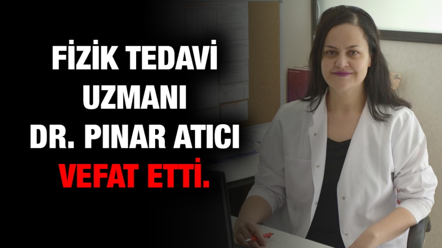 Dr. Pınar Atıcı hayatını kaybetti