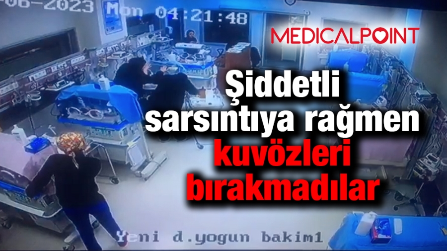 Şiddetli sarsıntıya rağmen kuvözleri bırakmadılar