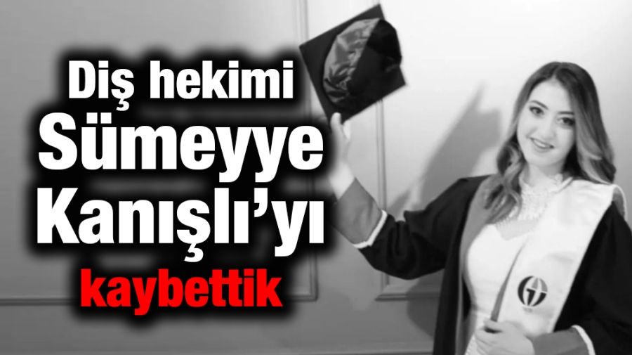 Dt. Sümeyye Kanışlı’yı kaybettik 