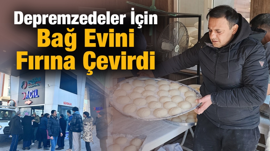 Depremzedeler İçin Bağ Evini Fırına Çevirdi 