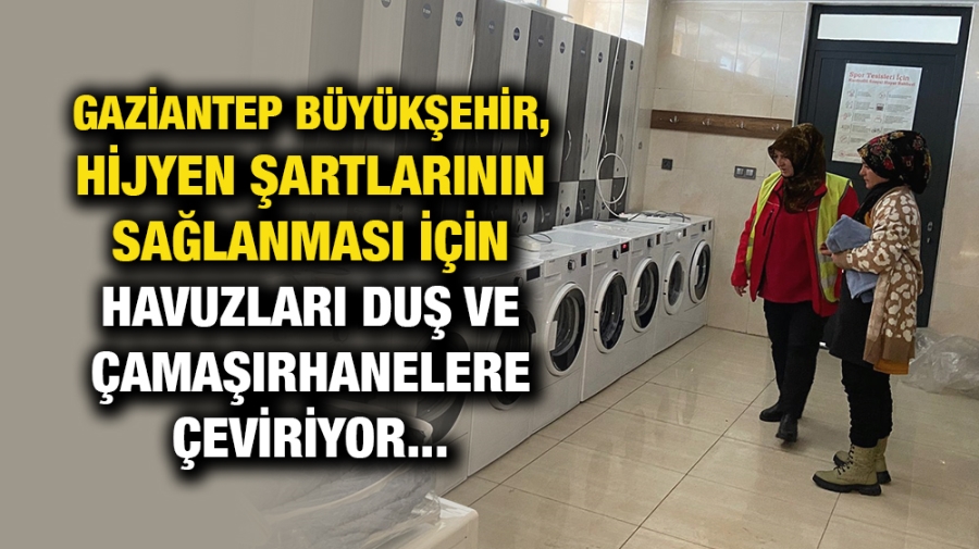 GAZİANTEP BÜYÜKŞEHİR, HİJYEN ŞARTLARININ SAĞLANMASI İÇİN HAVUZLARI DUŞ VE ÇAMAŞIRHANELERE ÇEVİRİYOR