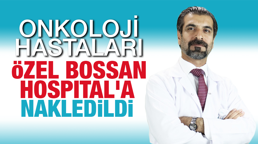 ONKOLOJİ HASTALARI ÖZEL BOSSAN HOSPITAL