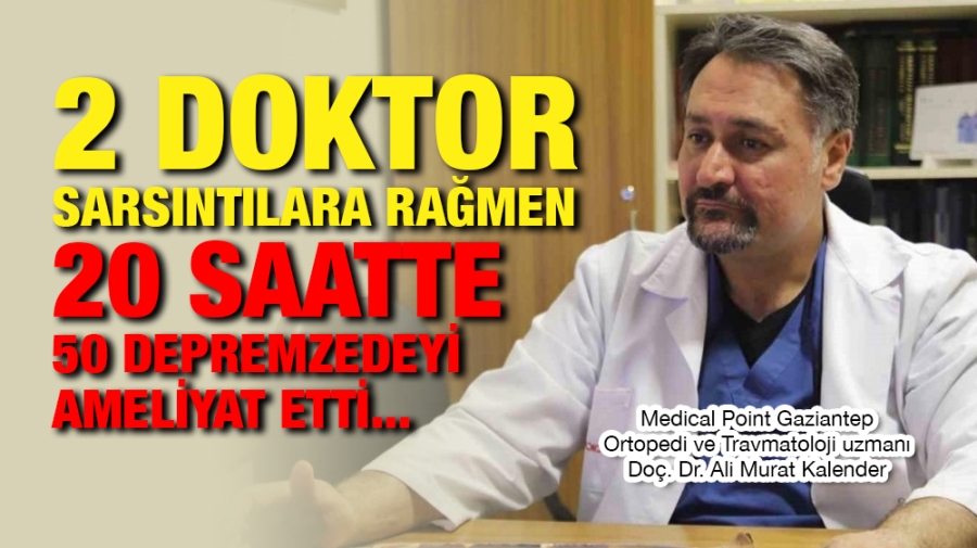 2 doktor sarsıntılara rağmen 20 saatte 50 depremzedeyi ameliyat etti