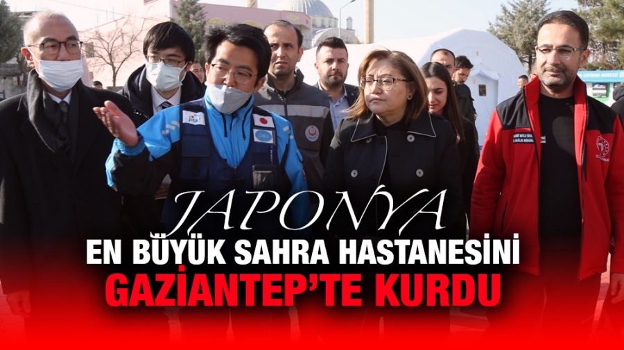 JAPONYA EN BÜYÜK SAHRA HASTANESİNİ GAZİANTEP’TE KURDU