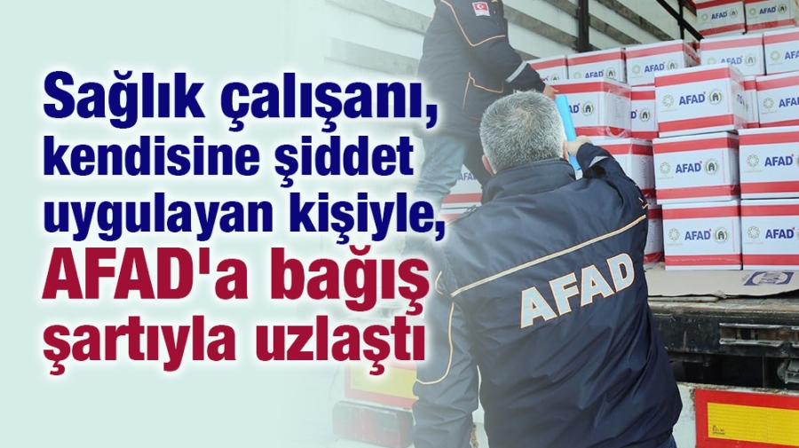 Sağlık çalışanı, kendisine şiddet uygulayan kişiyle, AFAD