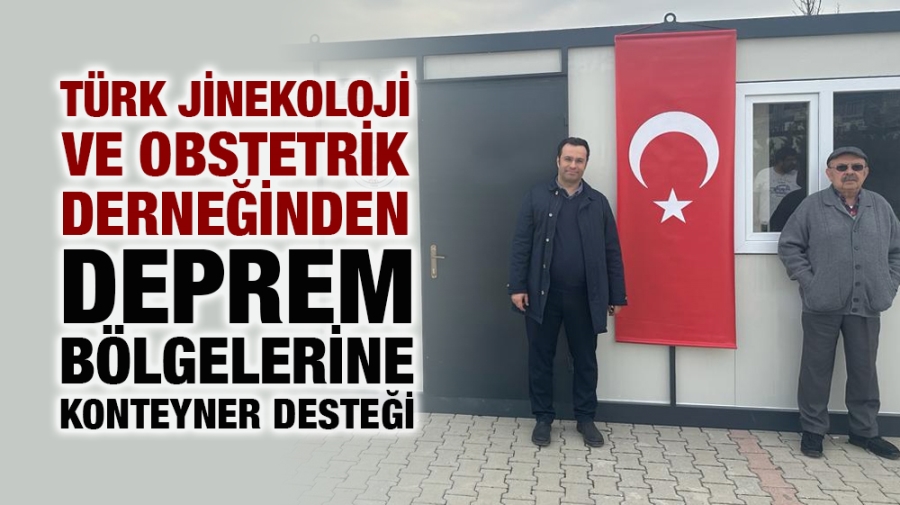 Türk Jinekoloji Ve Obstetrik Derneğinden Deprem Bölgelerine Konteyner Desteği