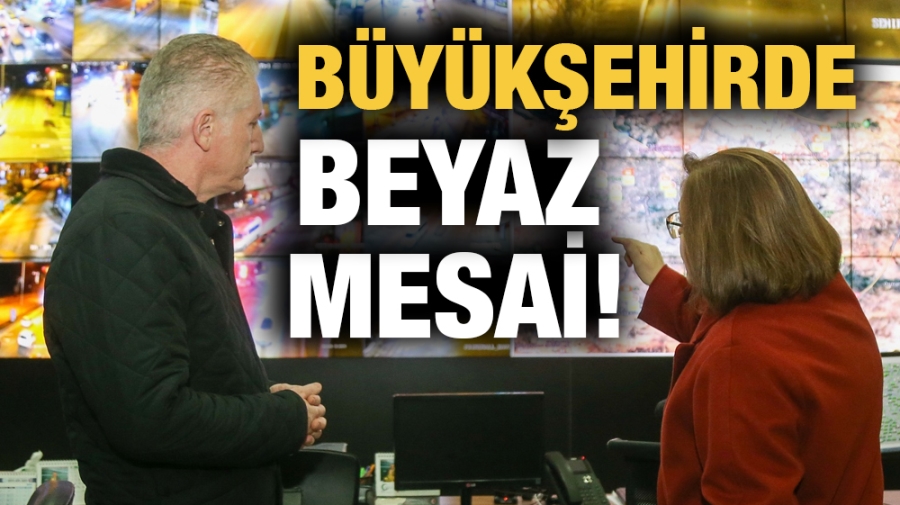 BÜYÜKŞEHİRDE BEYAZ MESAİ!